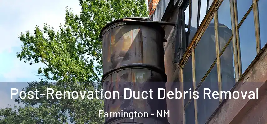 Post-Renovation Duct Debris Removal Farmington - NM